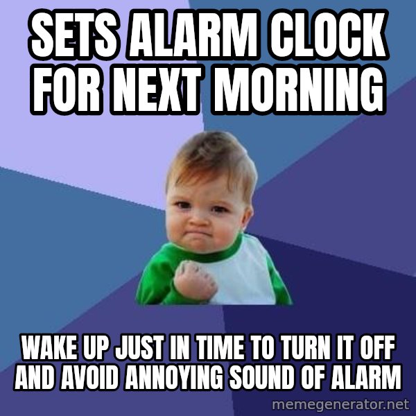 Success Kid meme: Sets alarm clock for next morning / Wake up just in time to turn it off and avoid annoying sound of alarm