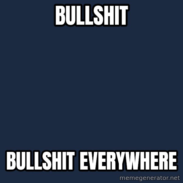 X, X Everywhere  meme: Bullshit / bullshit everywhere