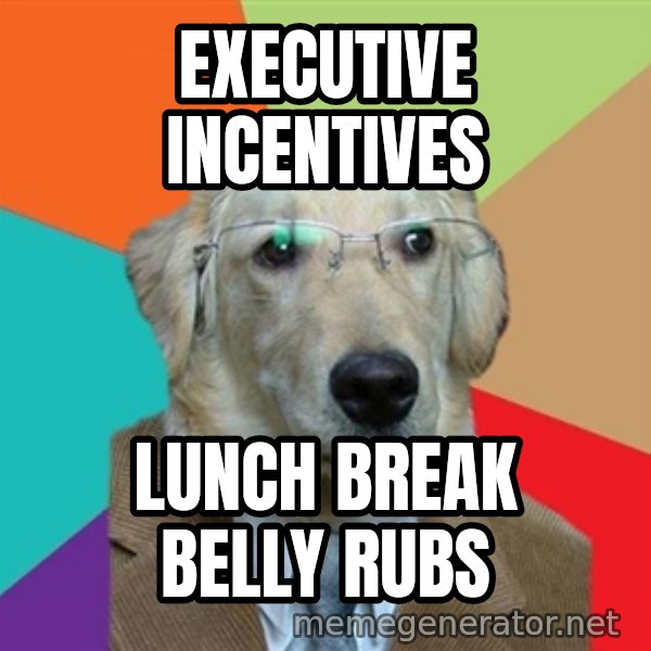 Business Dog meme: executive incentives / lunch break belly rubs