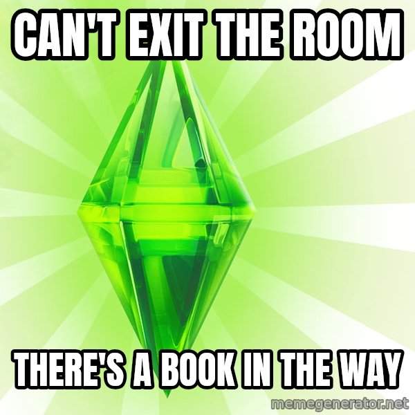 Sims meme: CAN'T EXIT THE ROOM / THERE'S A BOOK IN THE WAY