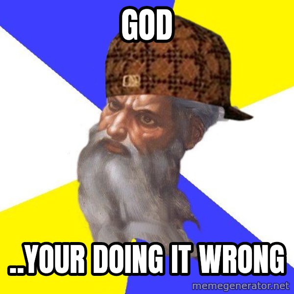 Scumbag God meme: god / ..your doing it wrong