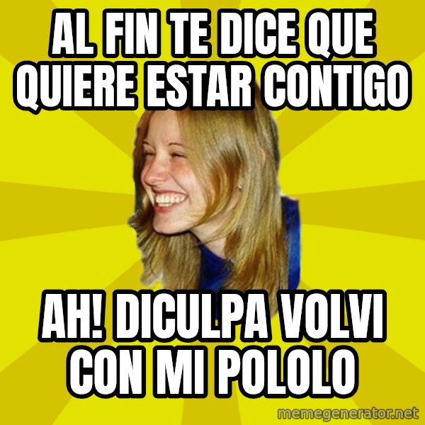 Trologirl meme: al fin te dice que quiere estar contigo / ah! diculpa volvi con mi pololo