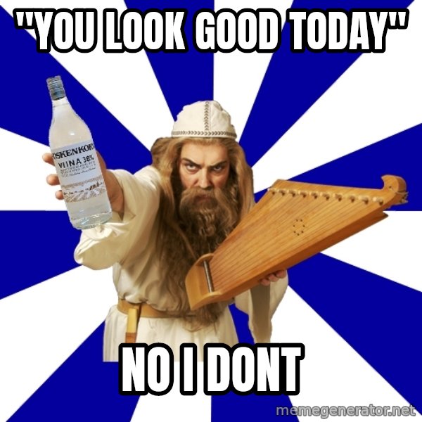 FinnishProblems meme: "you look good today" / no i dont