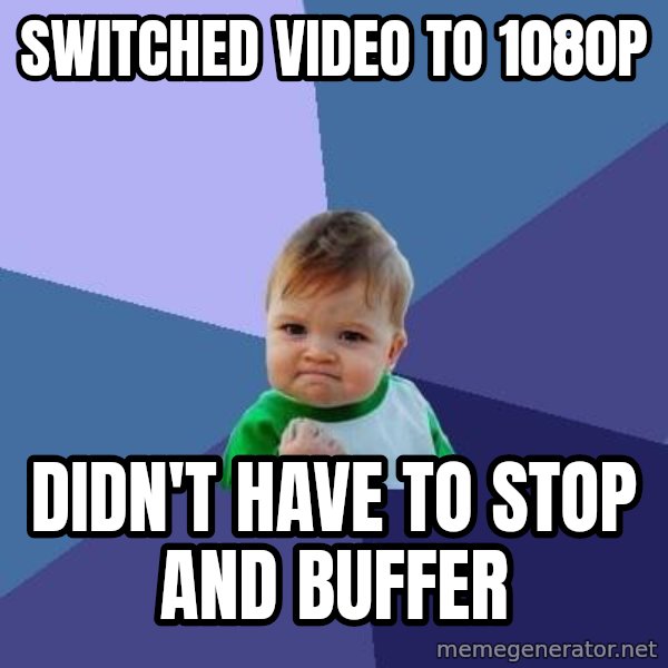 Success Kid meme: SWITCHED video to 1080p / didn't have to stop and buffer