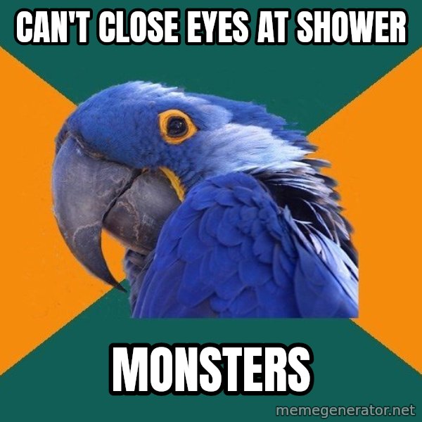 Paranoid Parrot meme: CAN'T cLOSE EYES AT SHOWER / MONSTERS