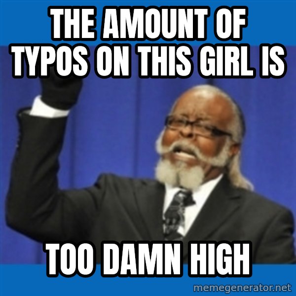 Too damn high meme: The amount of typos on this girl is / too damn high