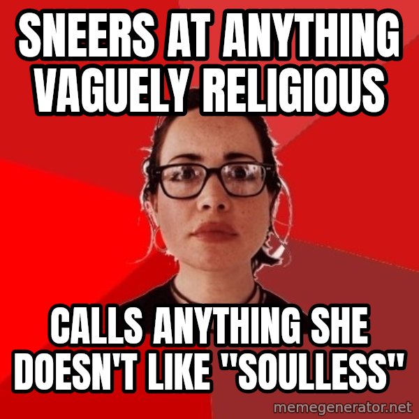 Liberal Douche Garofalo meme: sneers at anything vaguely religious / calls anything she doesn't like "soulless"