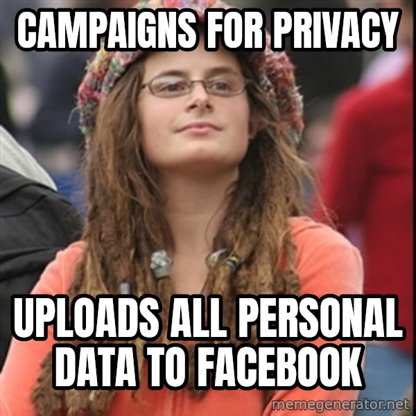 College Liberal meme: CAMPAIGNS FOR PRIVACY / UPLOADS ALL PERSONAL DATA TO FACEBOOK