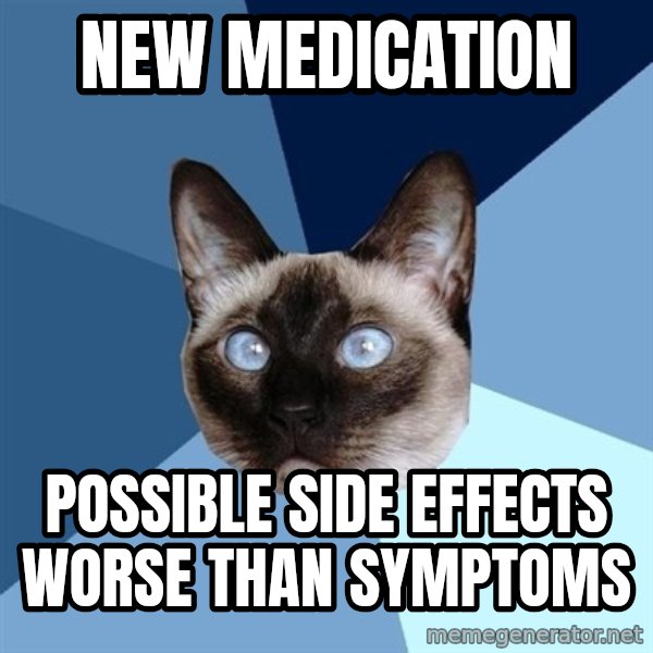 Chronic Illness Cat meme: new medication / possible side effects worse than symptoms