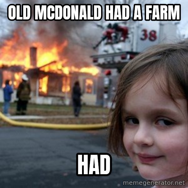 Disaster Girl meme: Old Mcdonald had a farm / had
