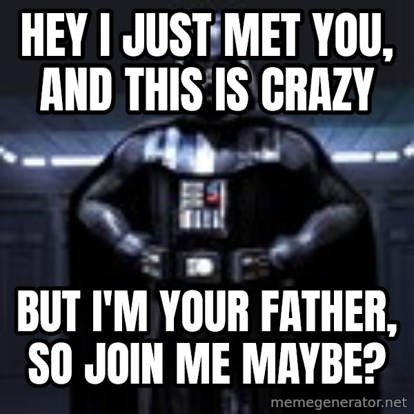 Darth Vader meme: Hey I just met you, and this is crazy / But I'm your Father, so Join me Maybe?