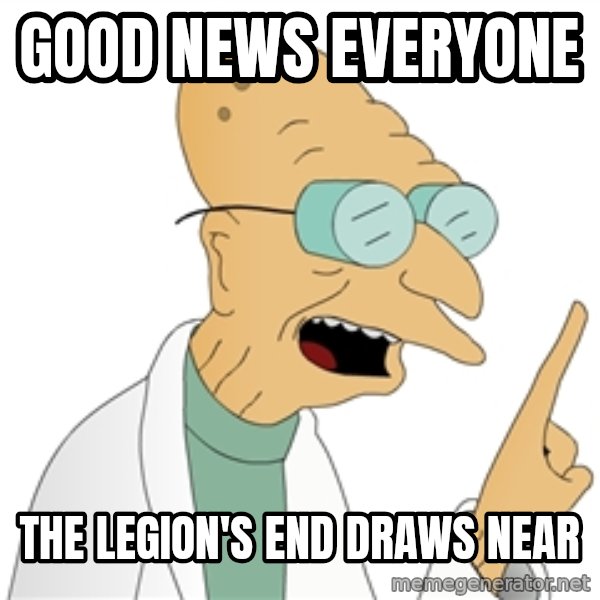 Good News Everyone meme: GOOD NEWS EVERYONE / THE LEGION'S END DRAWS NEAR