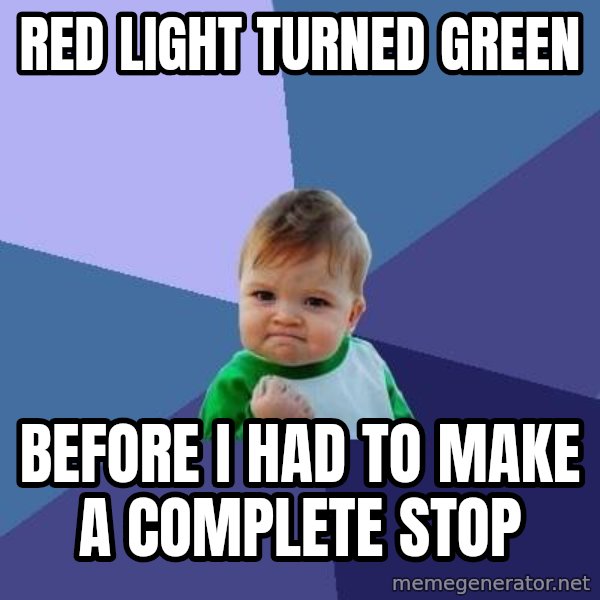 Success Kid meme: Red light turned green / before I had to make a complete stop