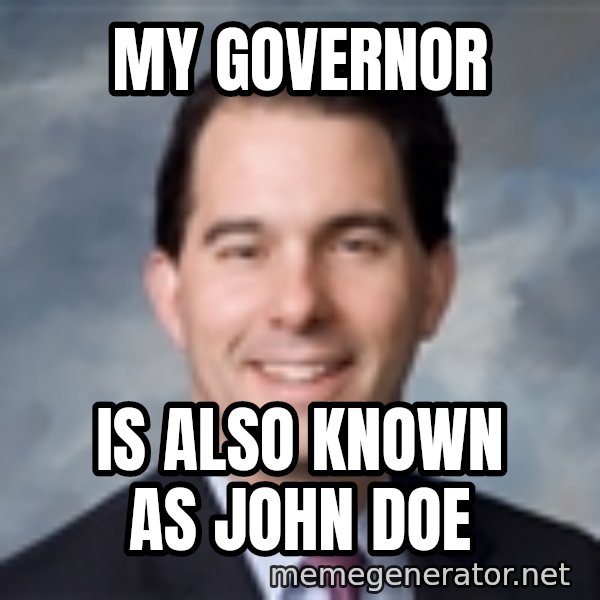 Governor Scott Walker meme: MY GOVERNOR / IS ALSO KNOWN AS JOHN DOE