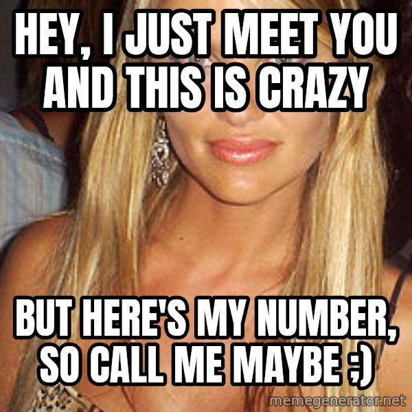 Kenita  meme: hey, i just meet you and this is crazy / but here's my number, so call me maybe ;)