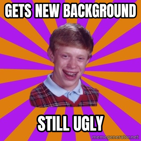 Unlucky Brian Strikes Again meme: GETS NEW BACKGROUND / STILL UGLY