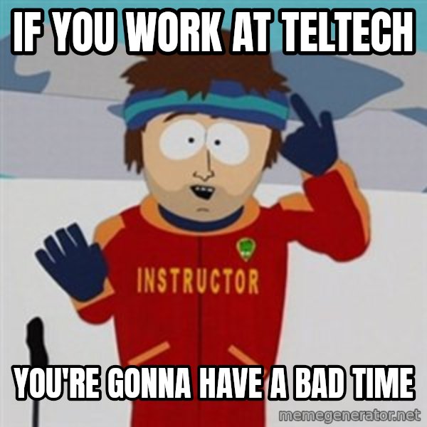 SouthPark Bad Time meme meme: If you work at teltech / you're gonna have a bad time