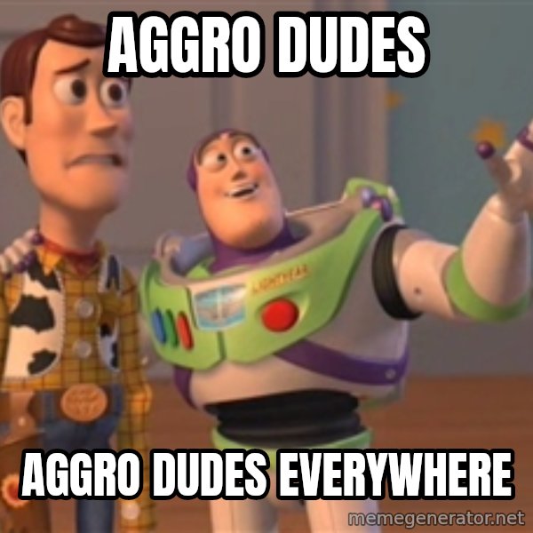 Tseverywhere meme: Aggro Dudes / Aggro dudes everywhere