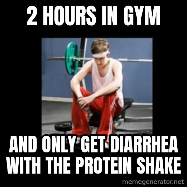 Annoying Gym Newbie meme: 2 hours in gym / and only get diarrhea with the protein shake