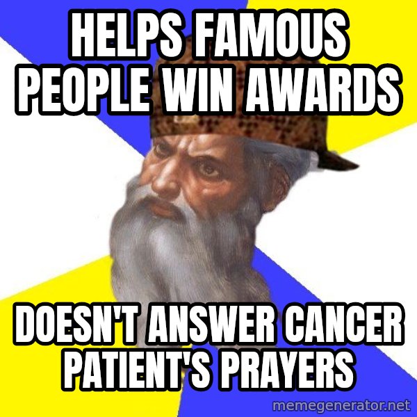 Scumbag God meme: Helps famous people win awards / doesn't answer cancer patient's prayers