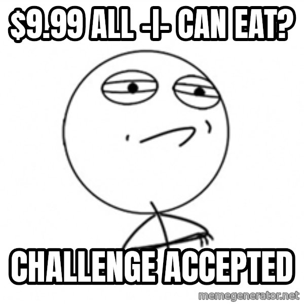 Challenge Accepted meme: $9.99 all -i- can eat? / challenge accepted