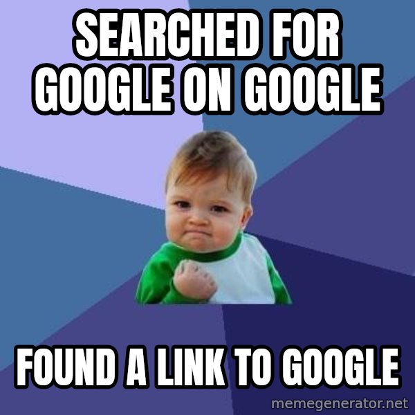 Success Kid meme: Searched for google on google / found a link to google