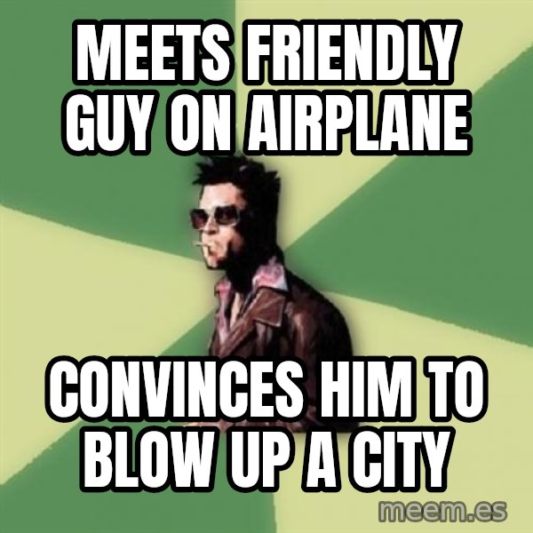 Disruptive Durden meme: Meets friendly guy on airplane / Convinces him to blow up a city