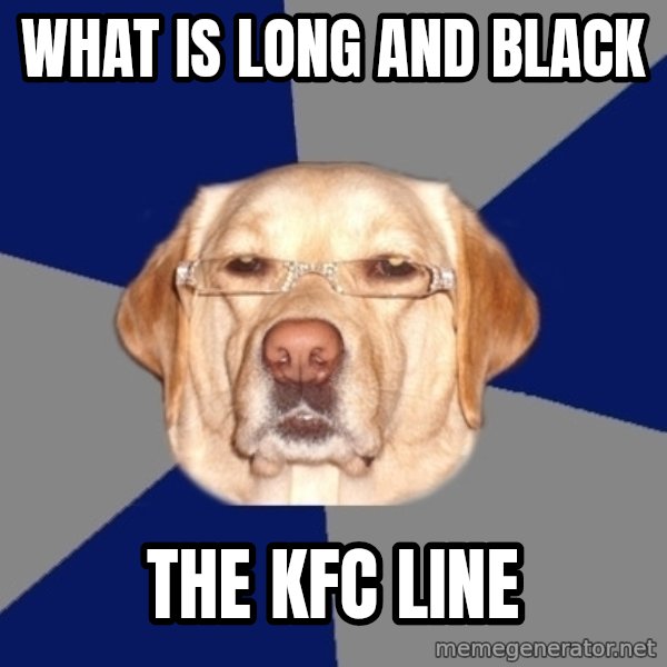 Racist Dawg meme: What is long and black / the kfc line