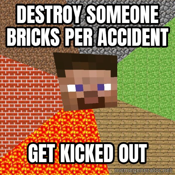 Minecraft Guy meme: Destroy someone bricks per accident / get kicked out