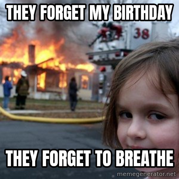Disaster Girl meme: they Forget My Birthday / They forget to breathe