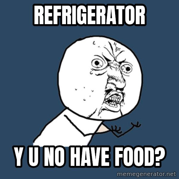 Y U No meme: refrigerator / y u no have food?