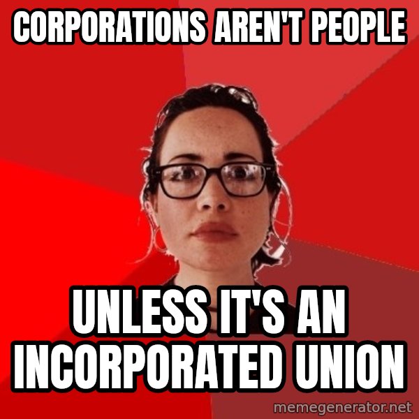 Liberal Douche Garofalo meme: Corporations aren't people / unless it's an incorporated union