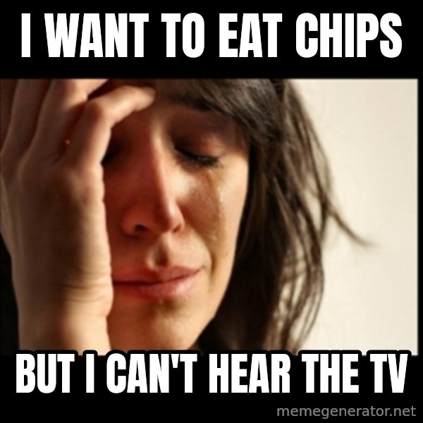 First World Problems meme: I want to eat chips / but i can't hear the tv
