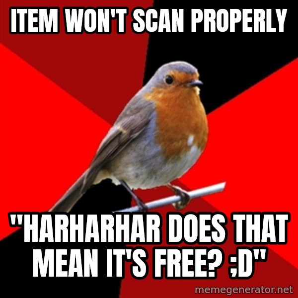 Retail Robin meme: Item won't scan properly / "harharhar does that mean it's free? ;D"