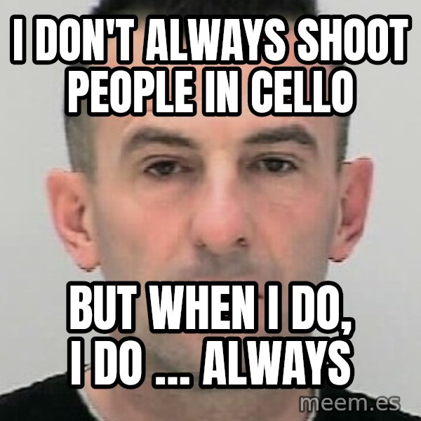 Ibrahim Shkupolli meme: I  don't  always     shoot  people  in  Cello / But when I do,   I do …   always