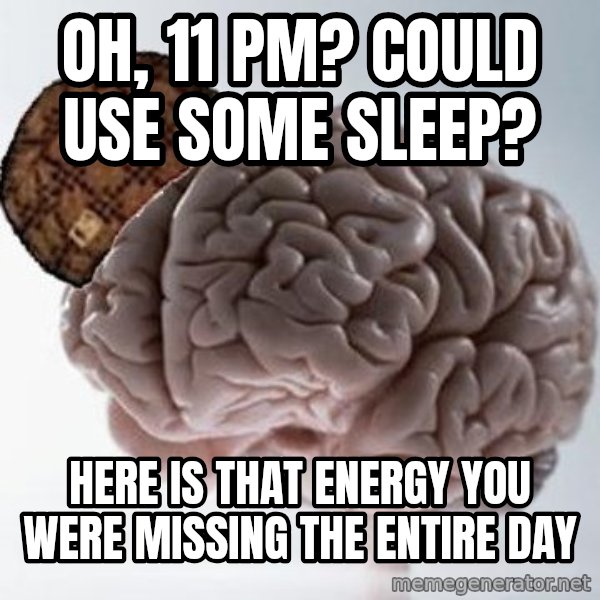 Scumbag Brain meme: OH, 11 PM? could use some sleep? / here is that energy you were missing the entire day
