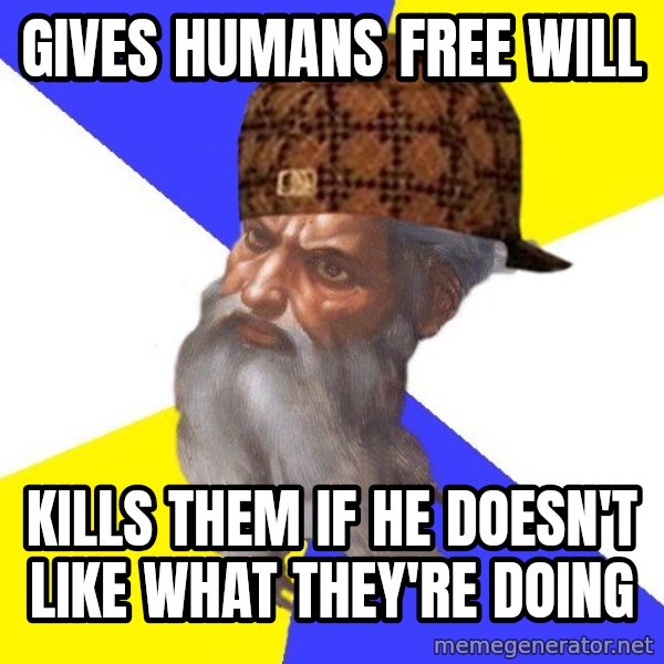 Scumbag God meme: gives humans free will / kills them if he doesn't like what they're doing