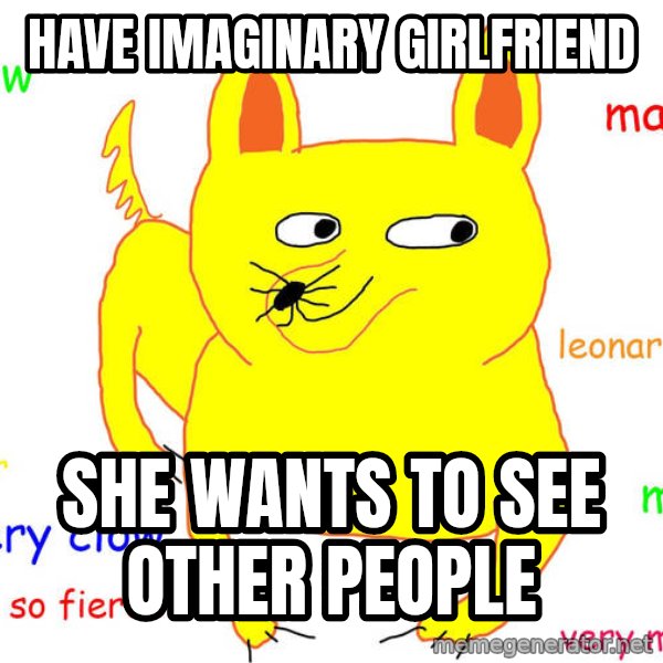 Forever Alone meme: Have imaginary girlfriend / She wants to see other people