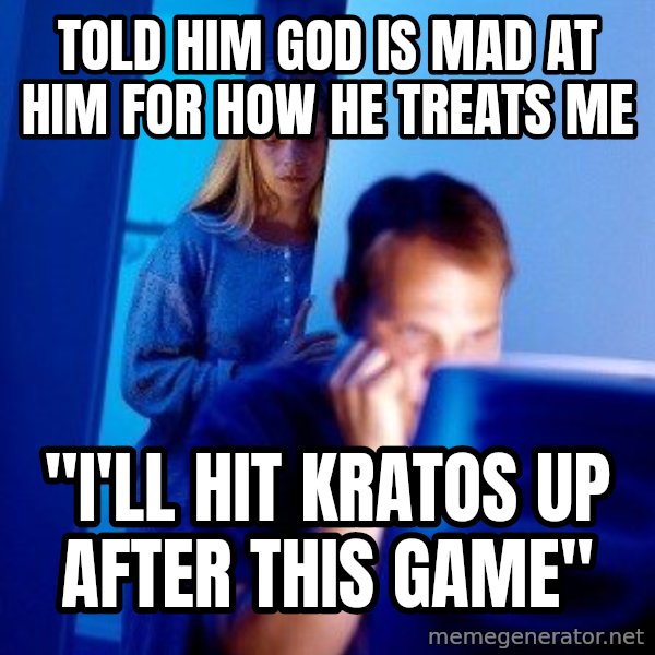 Internet Husband meme: Told him God is mad at him for how he treats me / "I'll hit Kratos up after this game"