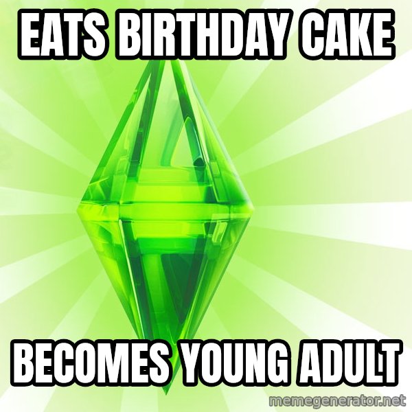 Sims meme: eats birthday cake / becomes young adult
