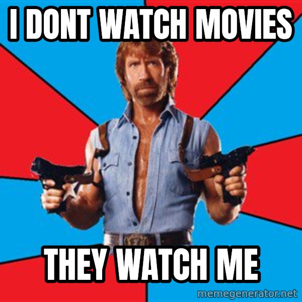 Chuck Norris  meme: i dont watch movies / they watch me