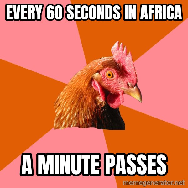 Anti Joke Chicken meme: Every 60 seconds in africa / a minute passes