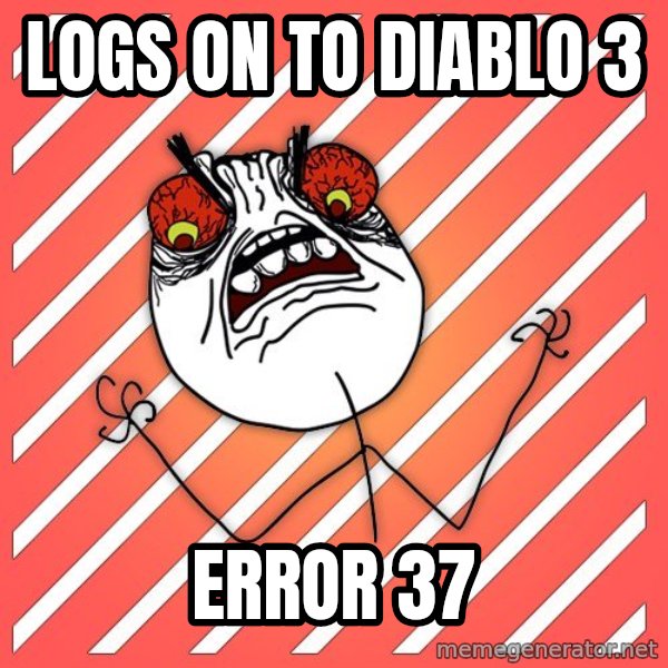iHate meme: logs on to diablo 3 / error 37