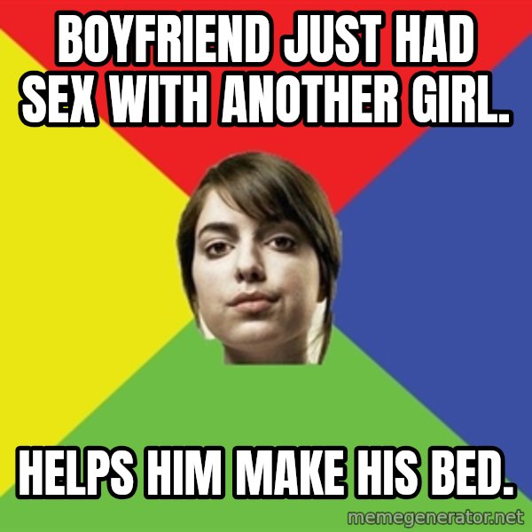 Non Jealous Girl meme: Boyfriend just had sex with another girl. / helps him make his bed.