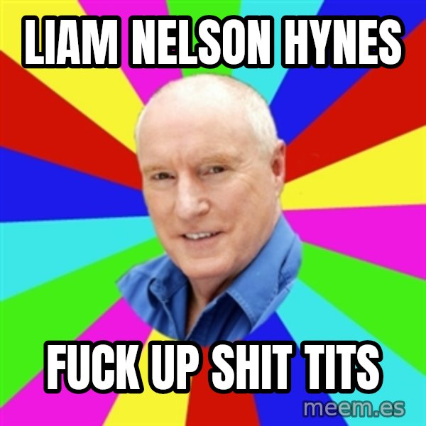 Alf Stewart meme: liam nelson hynes / Fuck up shit tits