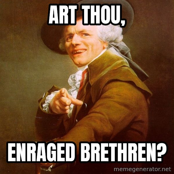 Joseph Ducreux meme: art thou, / enraged brethren?