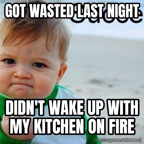 Success Kid meme: Got wasted last night / Didn't wake up with my kitchen on fire