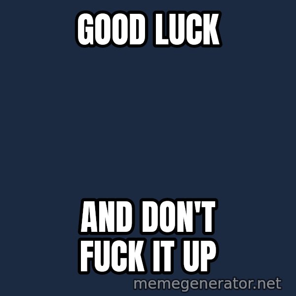 Rupaul meme: good luck / and don't fuck it up