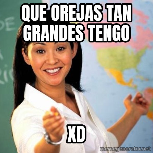 Unhelpful High School Teacher meme: que orejas tan grandes tengo / XD