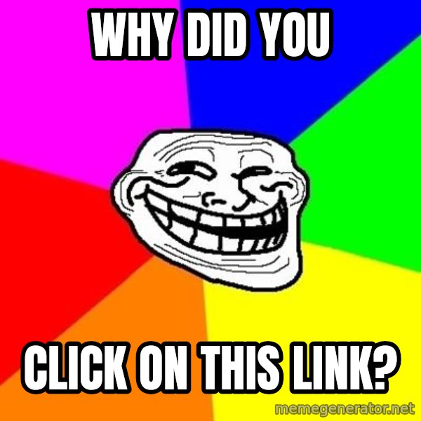 Trollface meme: why did you / click on this link?